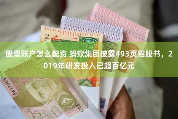 股票账户怎么配资 蚂蚁集团披露493页招股书，2019年研发投入已超百亿元