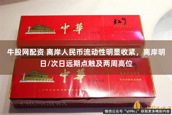 牛股网配资 离岸人民币流动性明显收紧，离岸明日/次日远期点触及两周高位