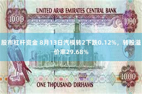 股市杠杆资金 8月13日汽模转2下跌0.12%，转股溢价率29.68%