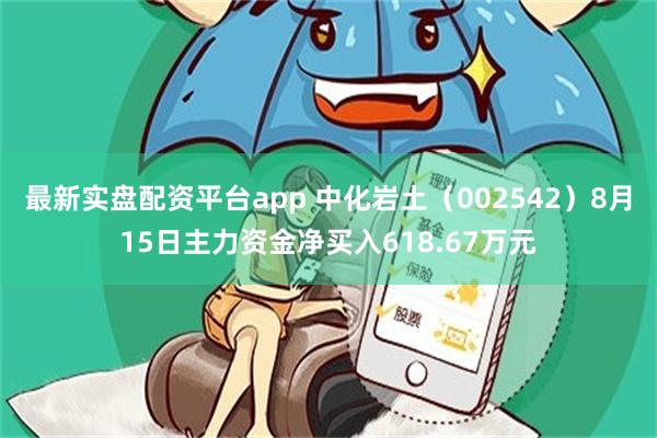 最新实盘配资平台app 中化岩土（002542）8月15日主力资金净买入618.67万元