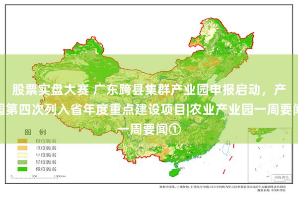 股票实盘大赛 广东跨县集群产业园申报启动，产业园第四次列入省年度重点建设项目|农业产业园一周要闻①